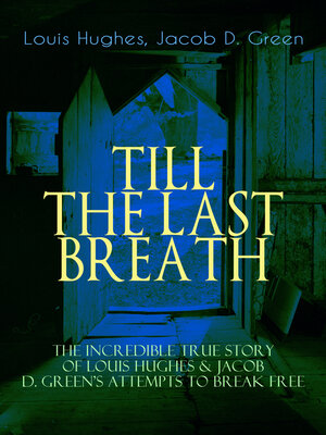 cover image of Till the Last Breath  – the Incredible True Story of Louis Hughes & Jacob D. Green's Attempts to Break Free